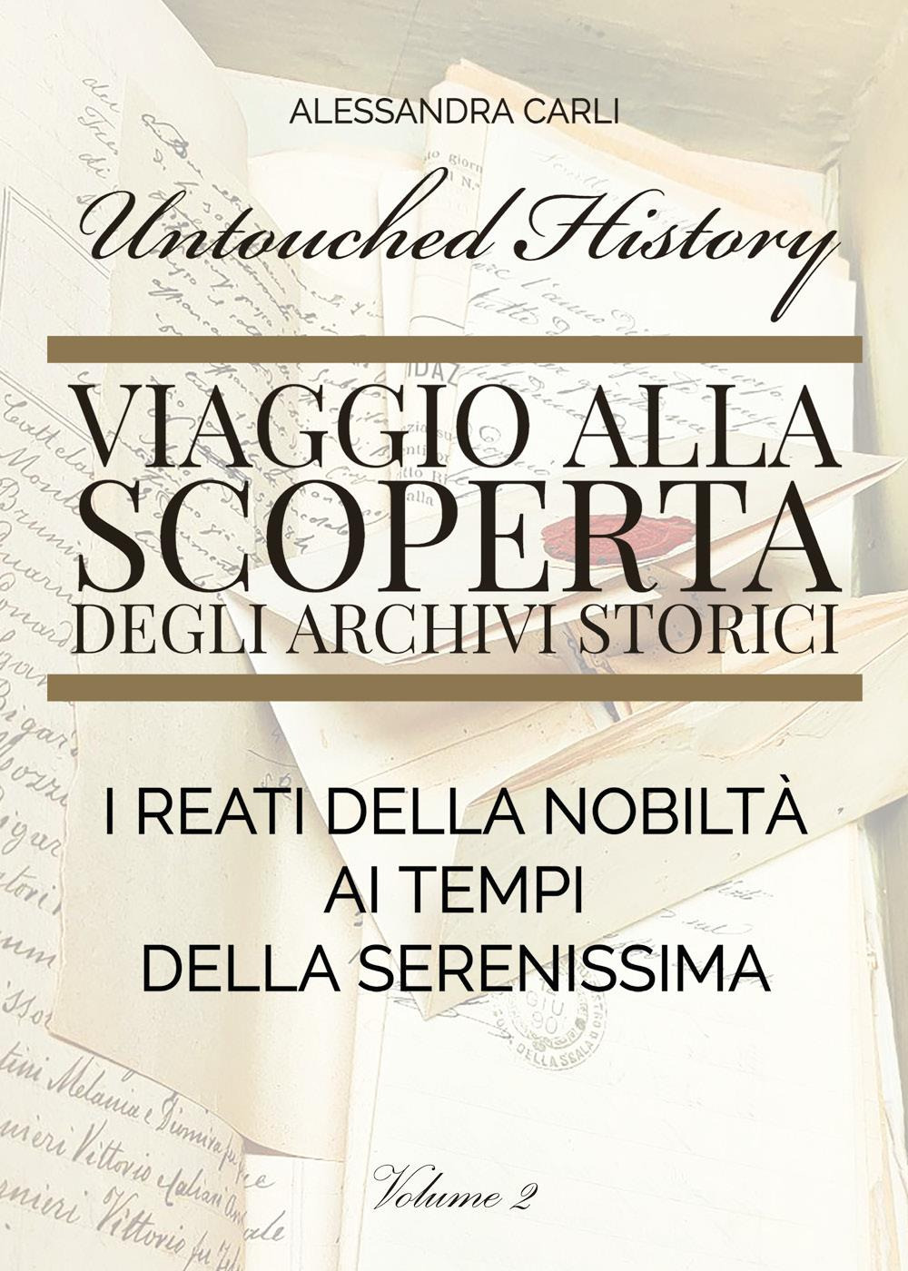 Untouched history. Viaggio alla scoperta degli archivi storici. I reati della nobiltà ai tempi della Serenissima. Vol. 2