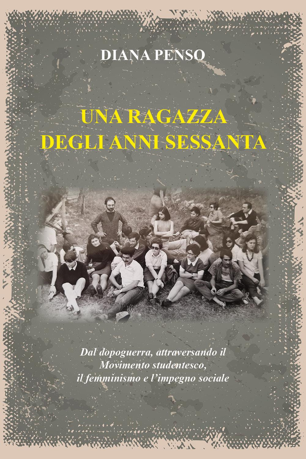 Una ragazza degli anni sessanta. Dal dopoguerra, attraversando il movimento studentesco, il femminismo e l'impegno sociale