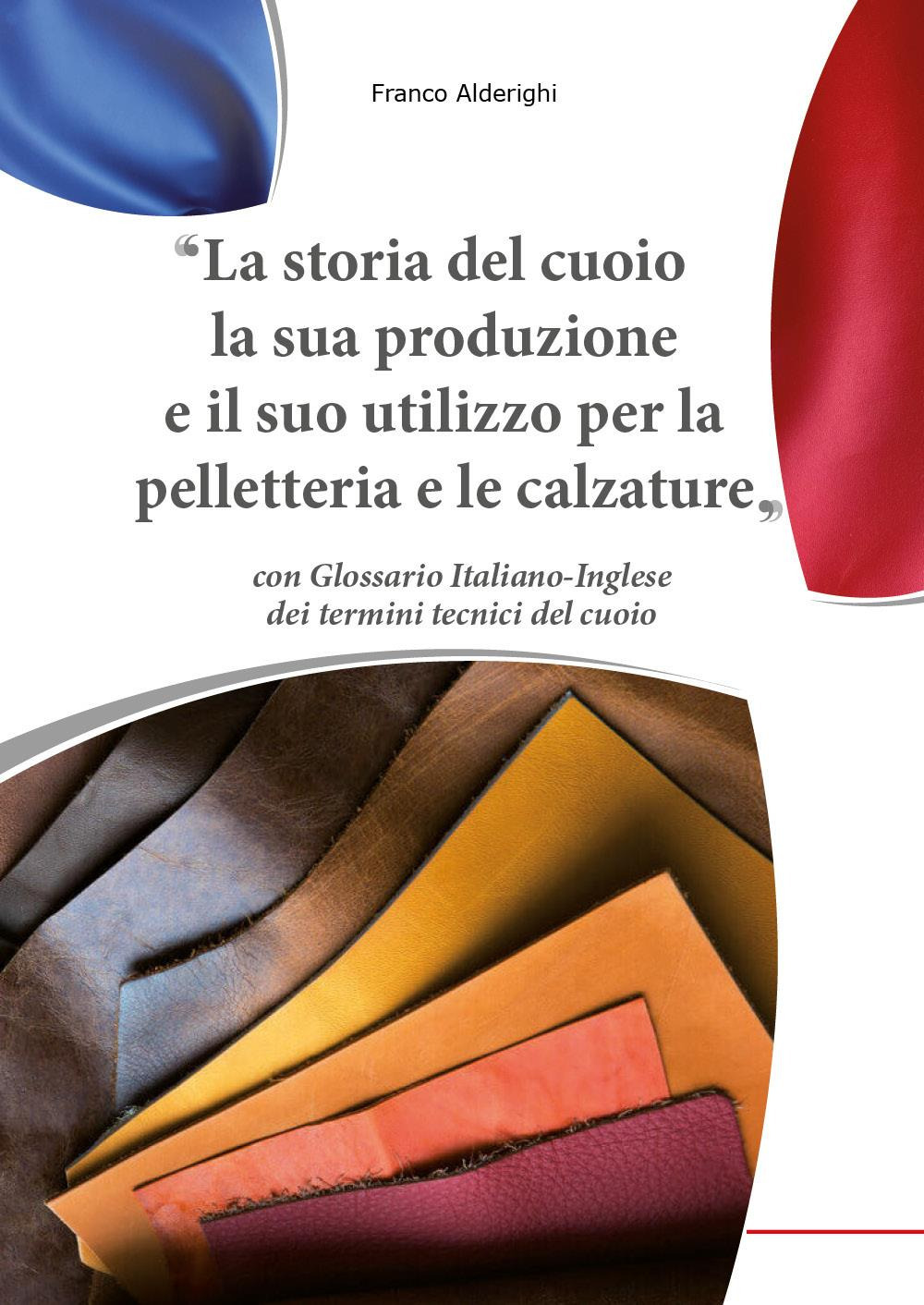 La storia del cuoio la sua produzione e il suo utilizzo per la pelletteria e le calzature