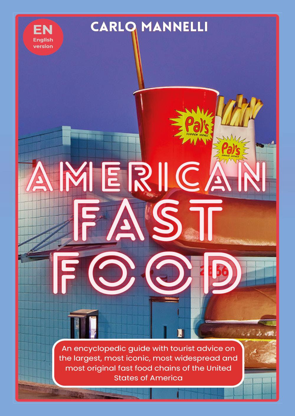 American fast food. Una guida encliclopedica con consigli turistici sulle più grandi, più iconiche, più diffuse e più originali catene fast food service degli Stati Uniti d'America