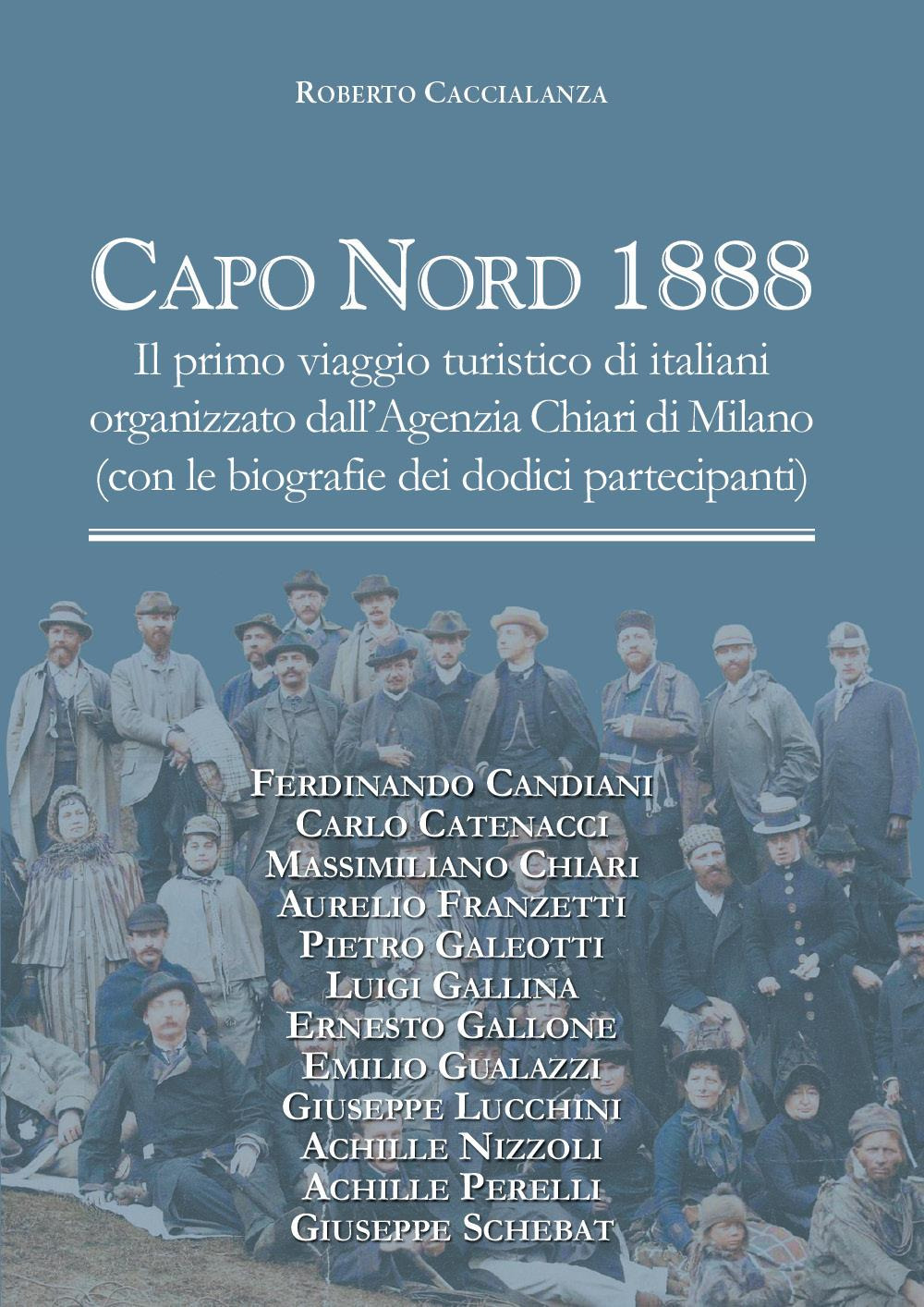 Capo Nord 1888. Il primo viaggio turistico di italiani organizzato dall'Agenzia Chiari di Milano (con le biografie dei dodici partecipanti)