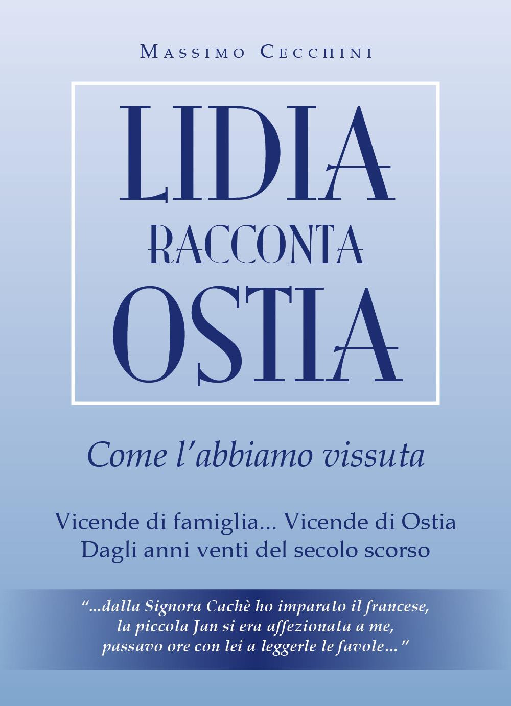 Lidia racconta Ostia come l'abbiamo vissuta. Vicende di famiglia... vicende di Ostia. Dagli anni venti del secolo scorso