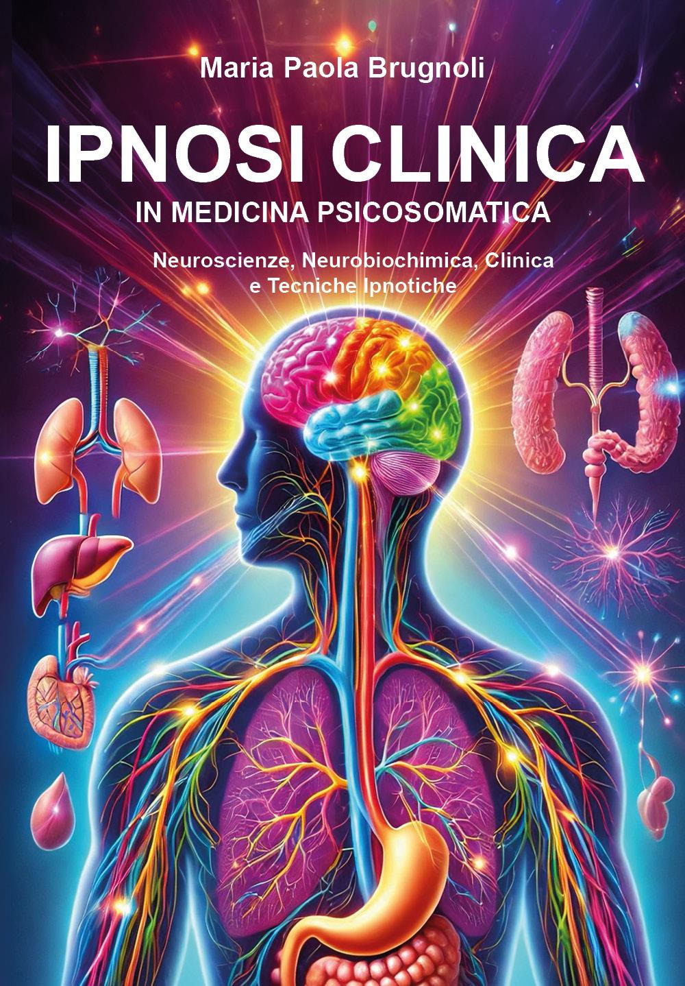 Ipnosi clinica in medicina psicosomatica. Neuroscienze, neurobiochimica, clinica e tecniche ipnotiche