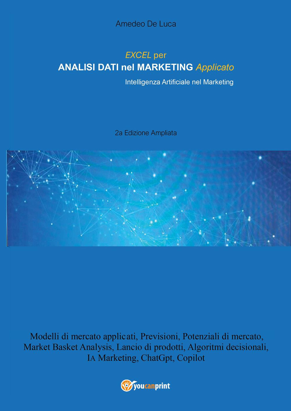 Excel per analisi dati nel marketing applicato. Intelligenza artificiale nel marketing. Ediz. ampliata