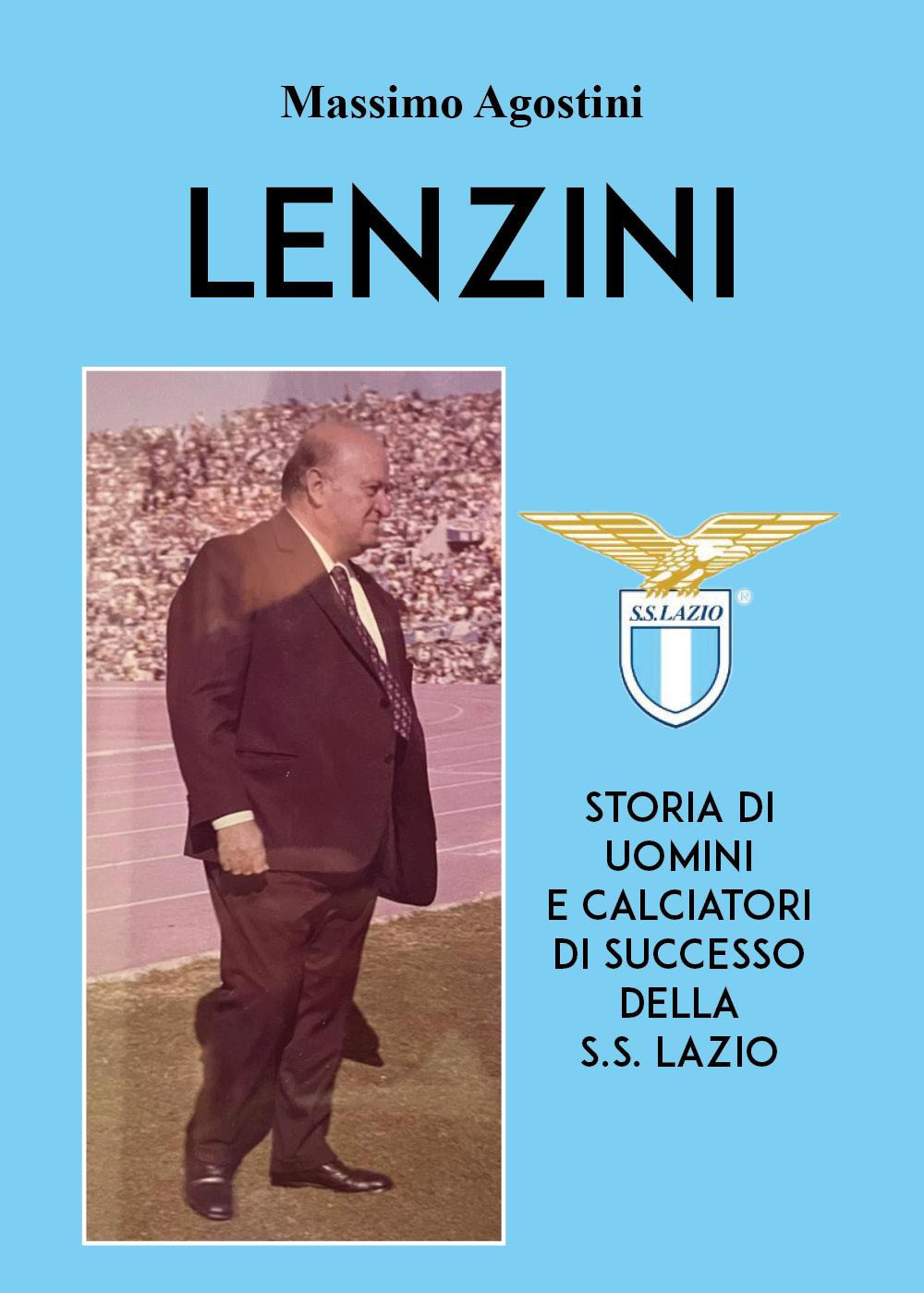 Lenzini. Storia di uomini e calciatori di successo della S.S. Lazio