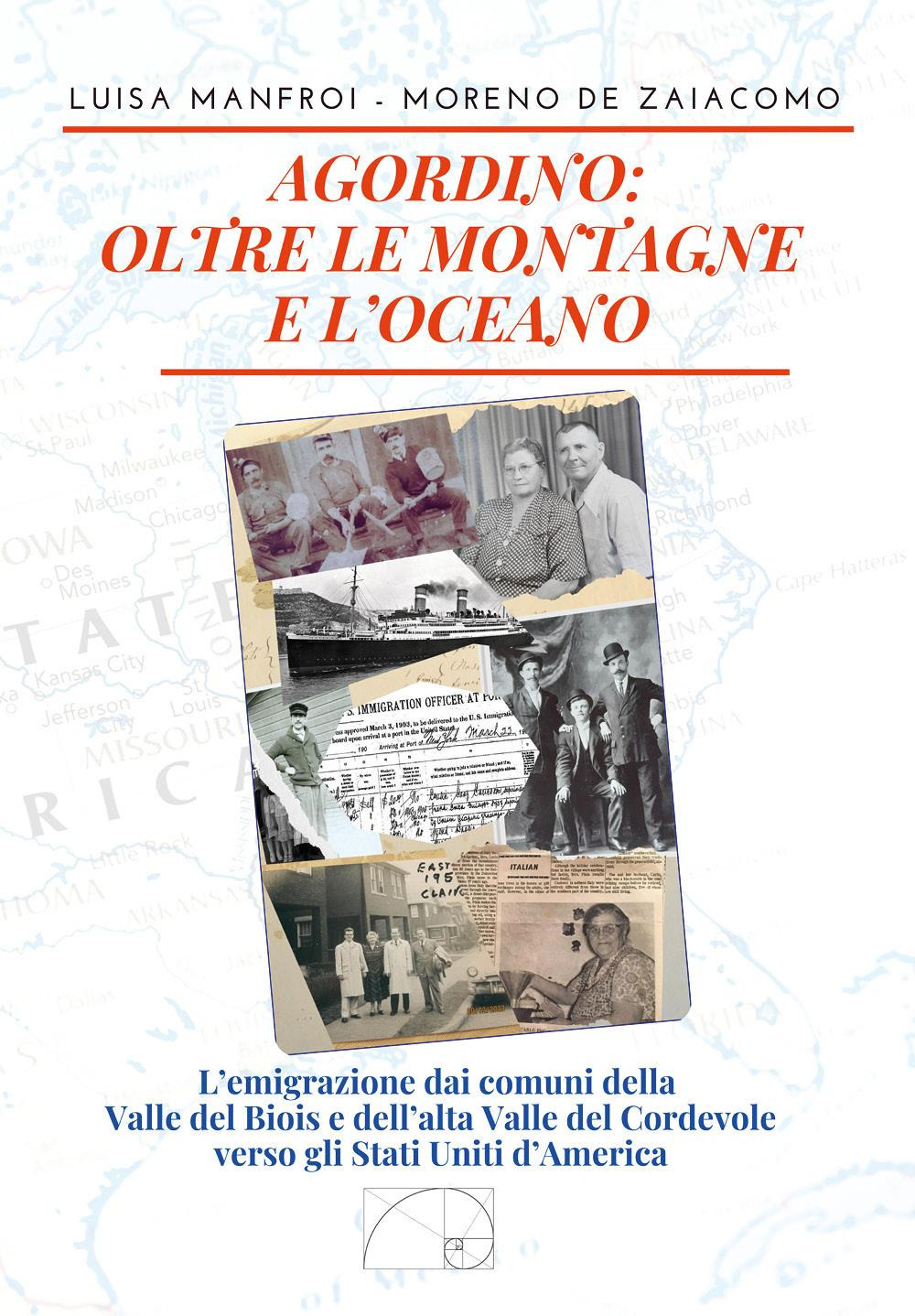 Agordino: oltre le montagne e l'oceano. L'emigrazione dai comuni della Valle del Biois e dell'alta Valle del Cordevole verso gli Stati Uniti d'America