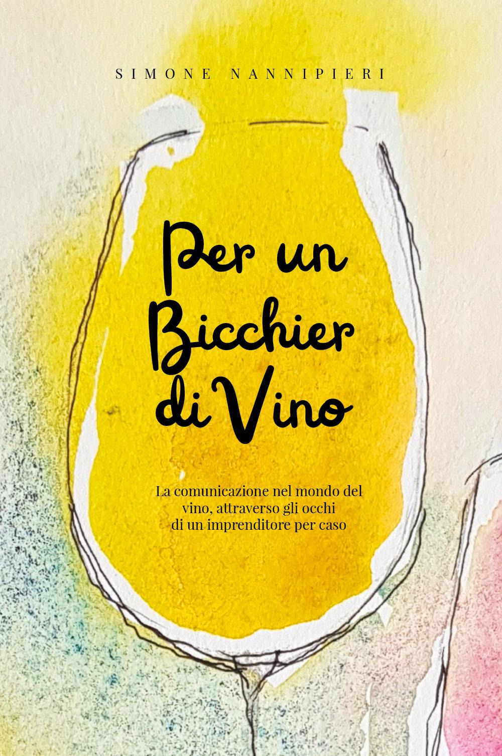 Per un bicchier di vino. La comunicazione nel mondo del vino, attraverso gli occhi di un imprenditore per caso