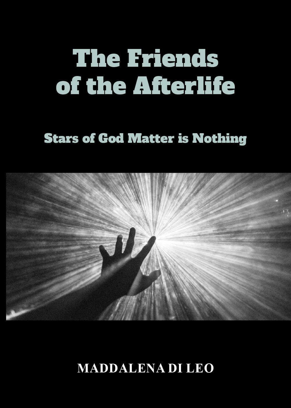 The friends of the afterlife. Stars of God matter is nothing