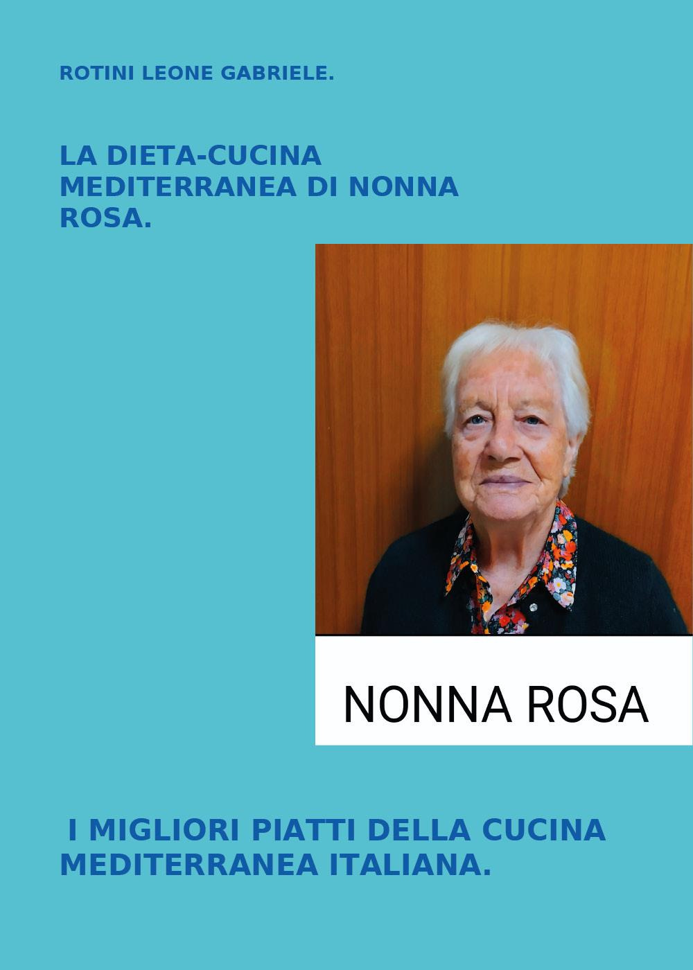 La dieta-cucina mediterranea di nonna Rosa. I migliori piatti della cucina mediterranea italiana