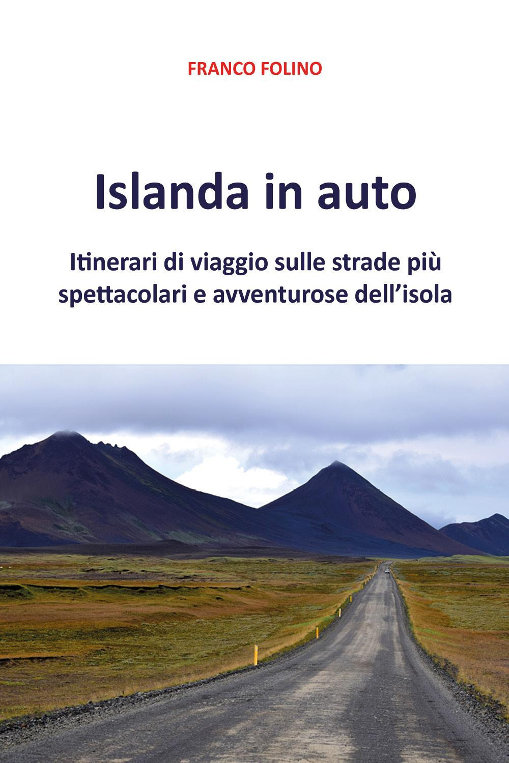 Islanda in auto. Itinerari di viaggio sulle strade più spettacolari e avventurose dell'isola