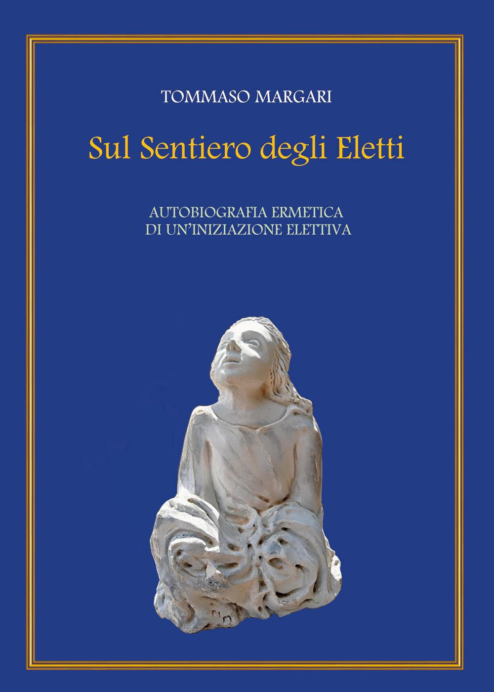 Sul sentiero degli eletti. Autobiografia ermetica di un'iniziazione elettiva