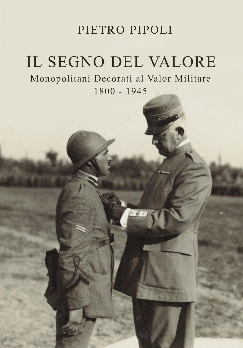 Il segno del valore. Monopolitani decorati al valor militare. 1800-1945