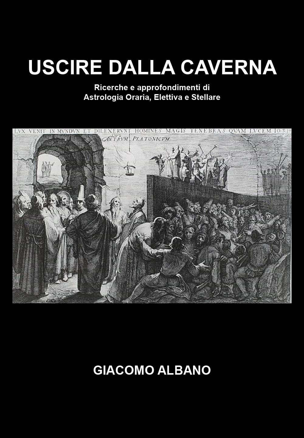 Uscire dalla caverna. Ricerche e approfondimenti di astrologia oraria, elettiva e stellare