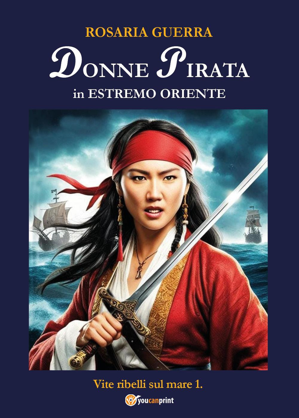 Donne pirata in estremo Oriente. Vite ribelli sul mare. Vol. 1