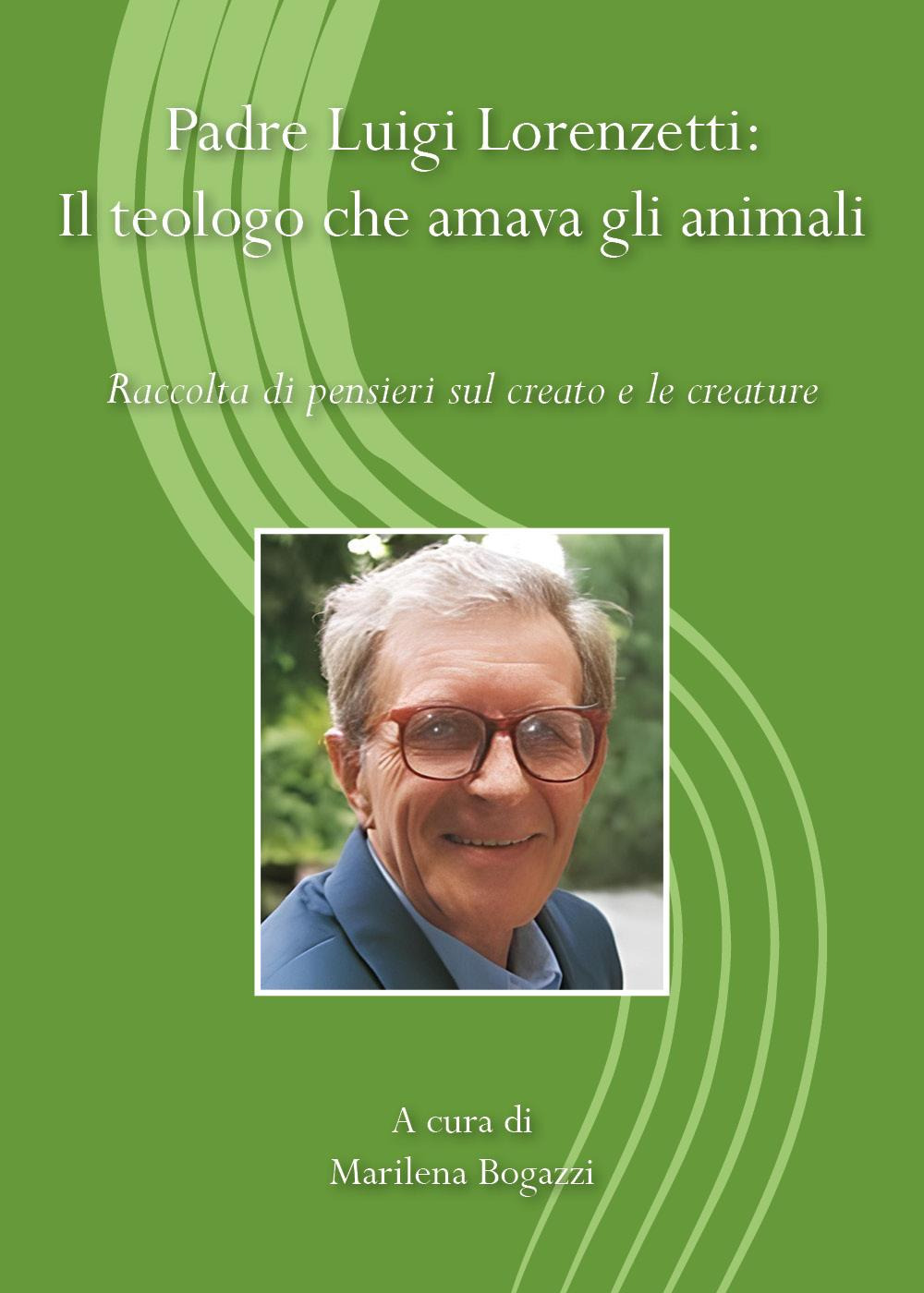 Padre Luigi Lorenzetti: il teologo che amava gli animali. Raccolta di pensieri sul creato e le creature