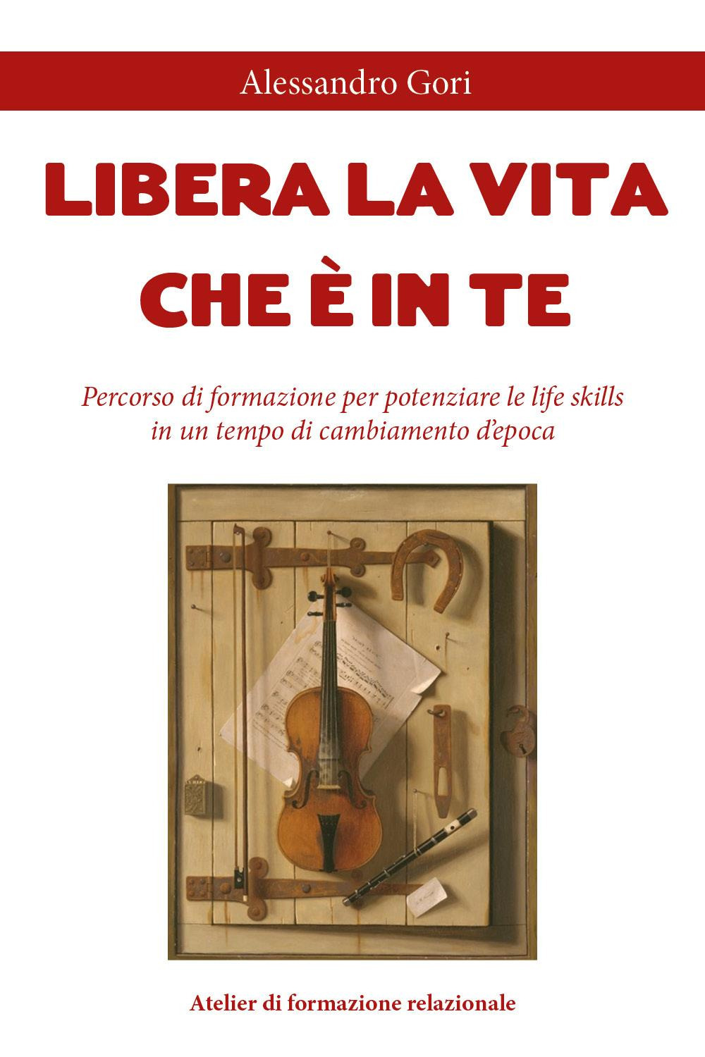 Libera la vita che è in te. Percorso di formazione per potenziare le life skills in un tempo di cambiamento d'epoca