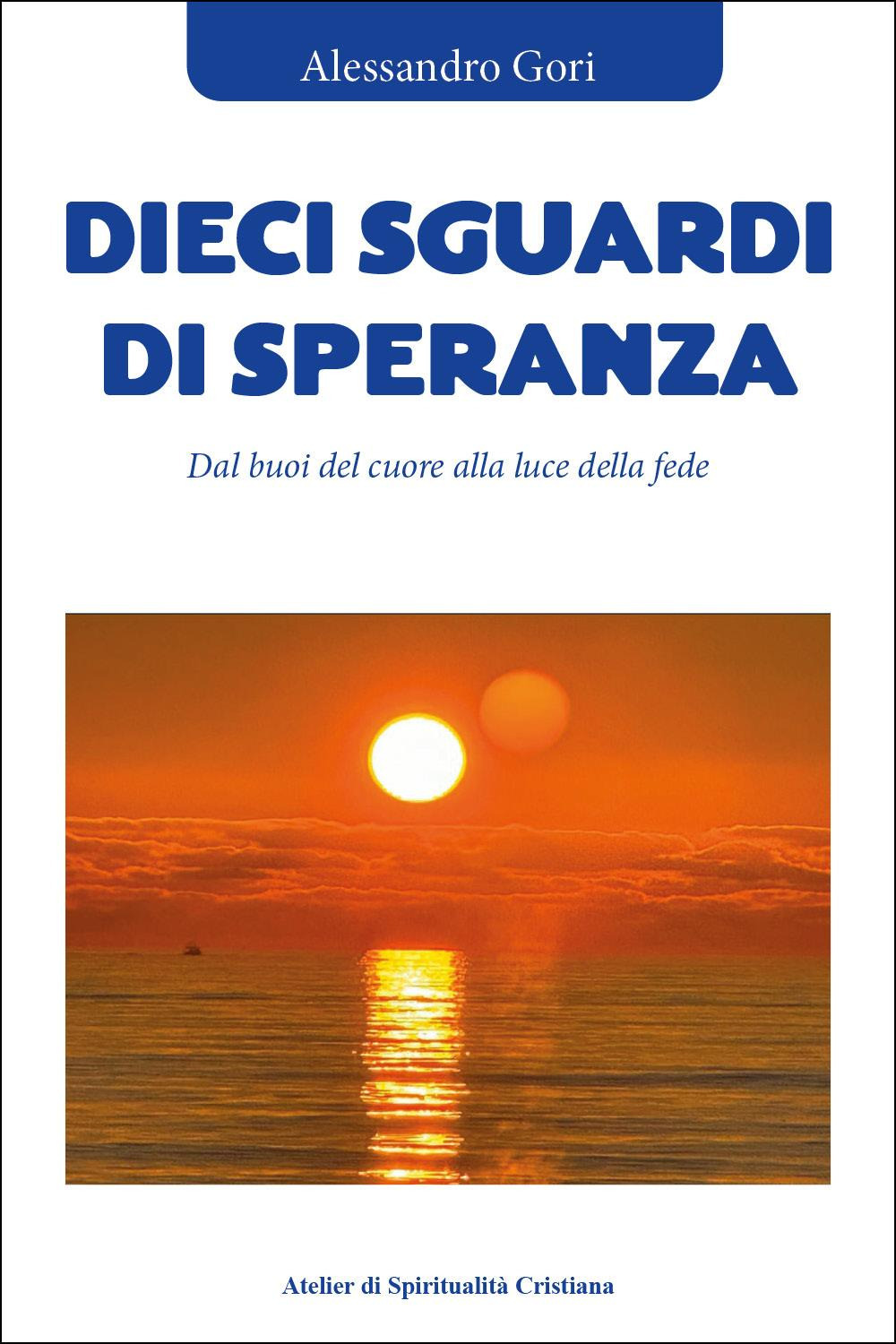 Dieci sguardi di speranza. Dal buio del cuore alla luce della fede