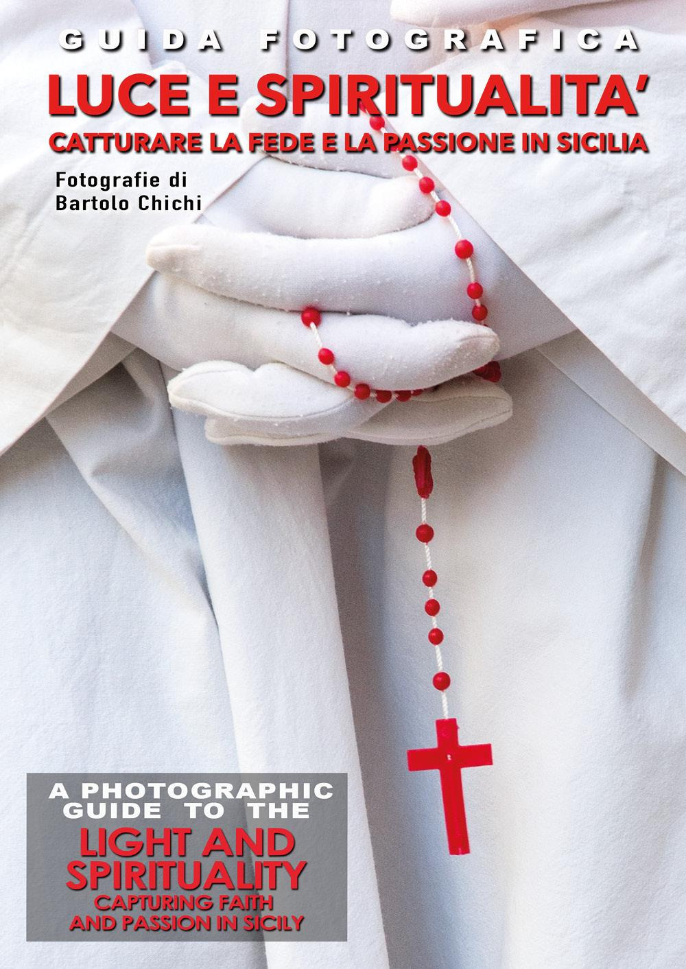 Guida fotografica luce e spiritualità. Catturare la fede e la passione in Sicilia-A photographic guide to the light and spirituality. Capturing faith and passion in Sicily. Ediz. bilingue