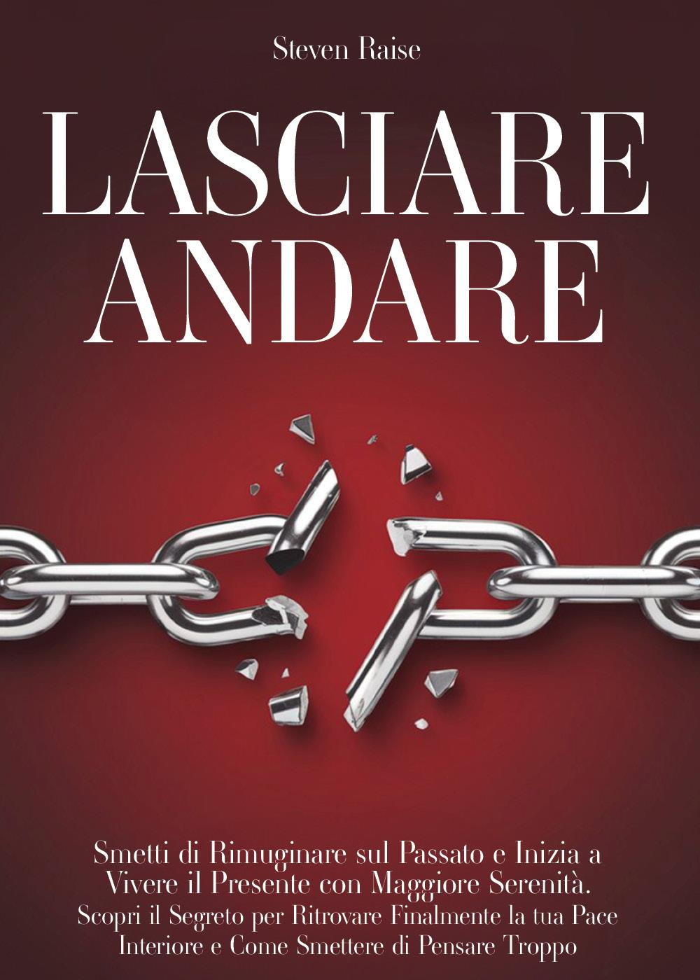 Lasciare andare. Smetti di rimuginare sul passato e inizia a vivere il presente con maggiore serenità. Scopri il segreto per ritrovare la pace interiore e come smettere di pensare troppo