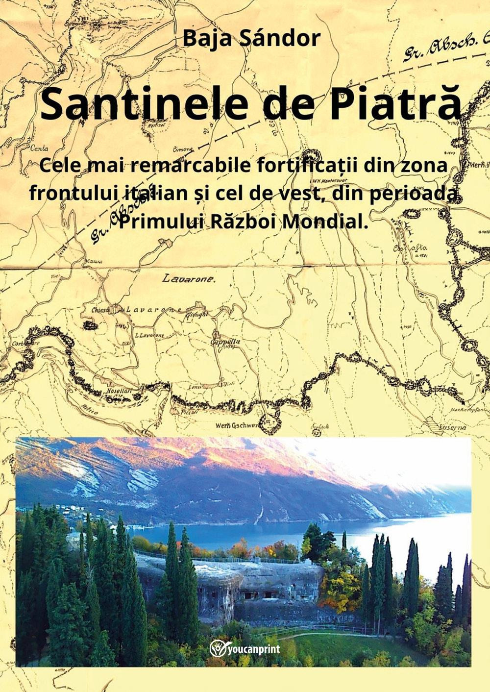 Santinele de Piatra. Cele mai remarcabile fortifica?ii din zona frontului italian ?i cel de vest, din perioada Primului Razboi Mondial