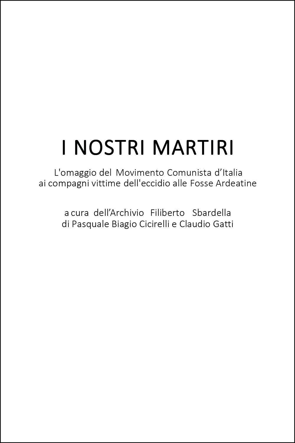 I nostri martiri. L'omaggio del movimento comunista d'Italia ai compagni vittime dell'eccidio alle Fosse Ardeatine