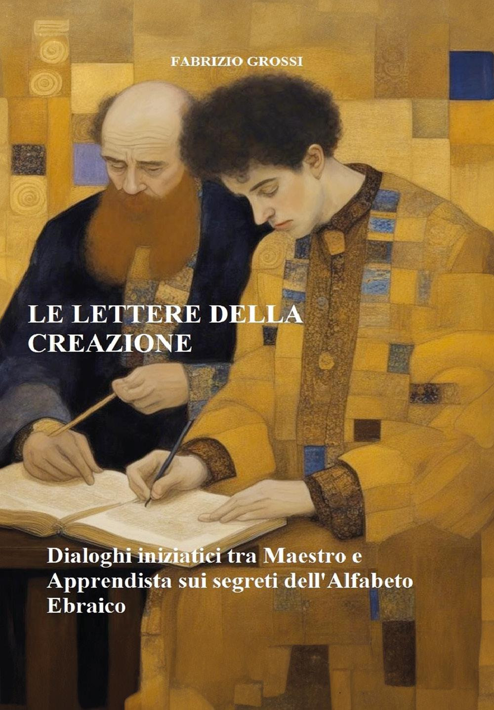 Le lettere della creazione. Dialoghi iniziatici tra maestro e apprendista sui segreti dell'alfabeto ebraico