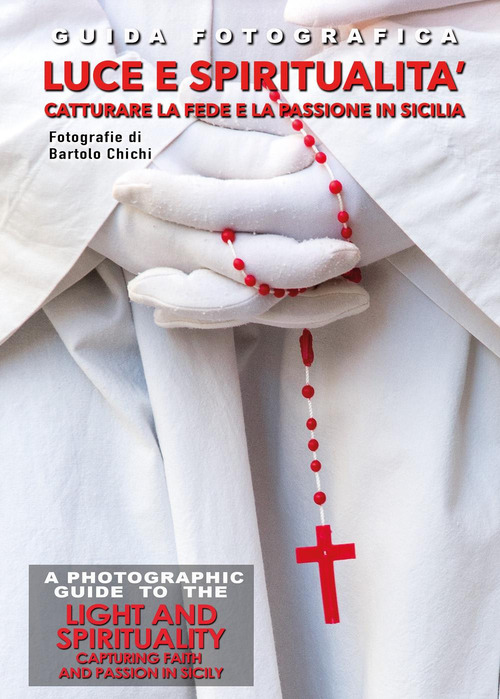 Guida fotografica luce e spiritualità. Catturare la fede e la passione in Sicilia-A photographic guide to the light and spirituality. Capturing faith and passion in Sicily. Ediz. bilingue