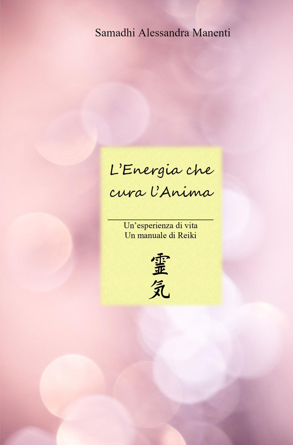 L'energia che cura l'anima. Un'esperienza di vita, un manuale di Reiki