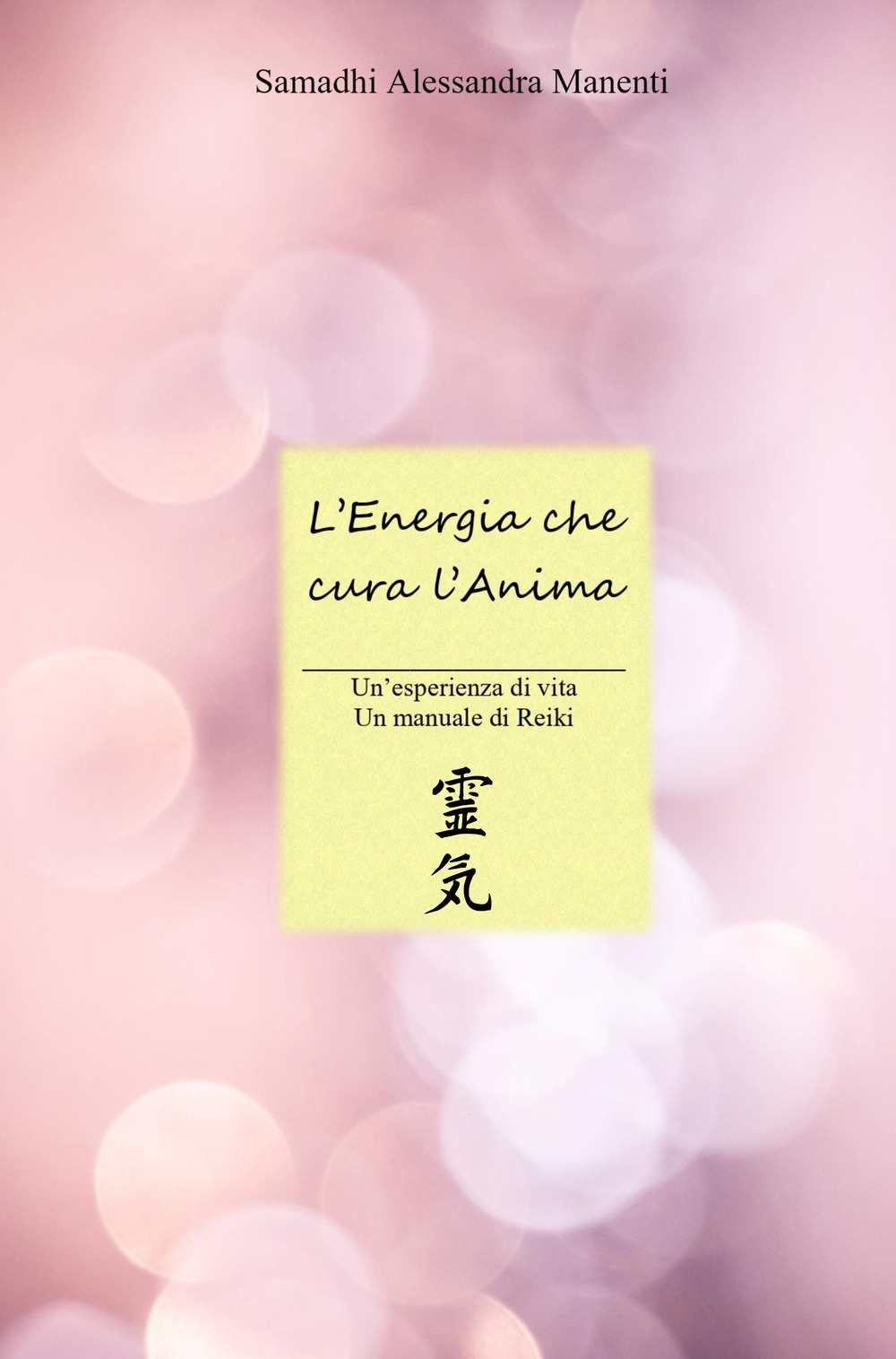 L'energia che cura l'anima. Un'esperienza di vita, un manuale di Reiki