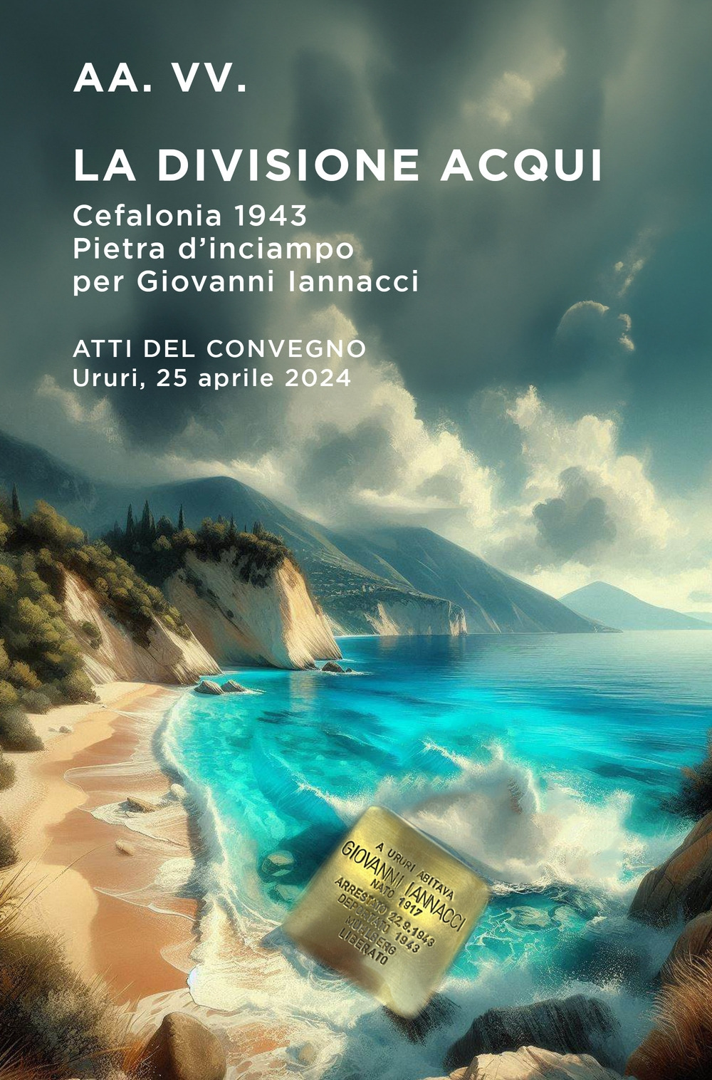 La divisione Acqui, Cefalonia 1943. Pietra d'inciampo per Giovanni Iannacci. Atti del Convegno Ururi, 25 aprile 2024