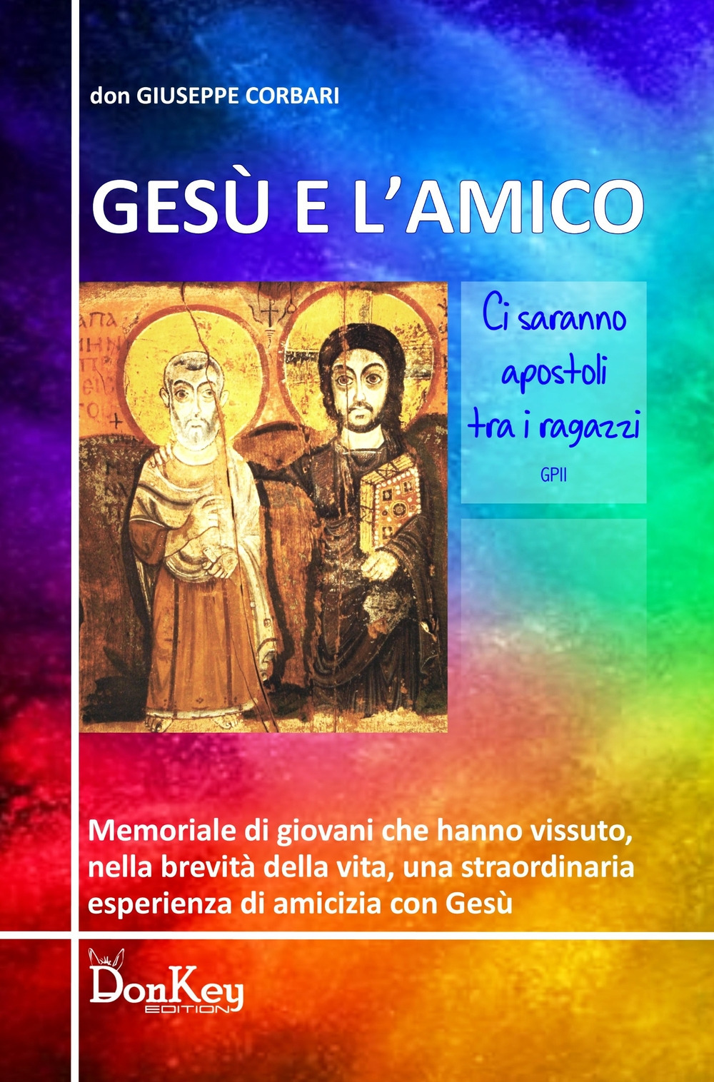 Gesù e l'amico. Memoriale di giovani che hanno vissuto, nella brevita della vita, una straordinaria esperienza di amicizia con Gesù