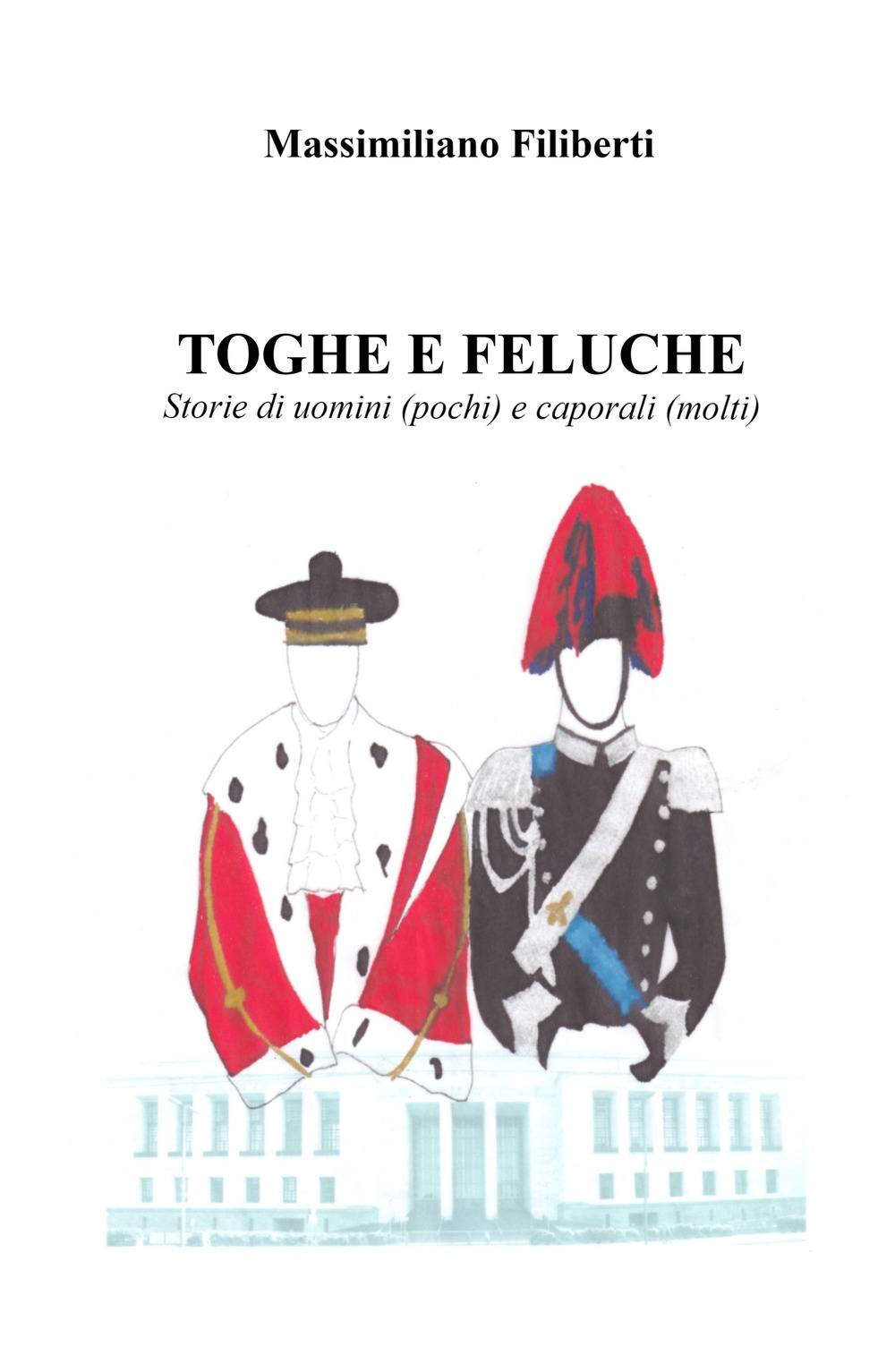 Toghe e feluche. Storie di uomini (pochi) e caporali (molti)