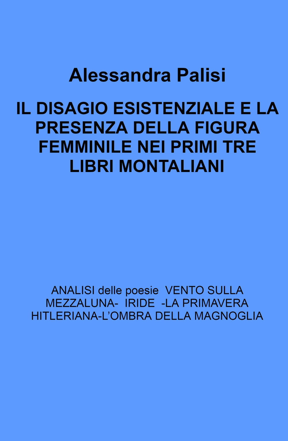 Il Disagio esistenziale e la presenza della figura femminile nei primi tre libri montaliani. Analisi delle poesie: Iride - La primavera hitleriana - L'ombra della magnolia