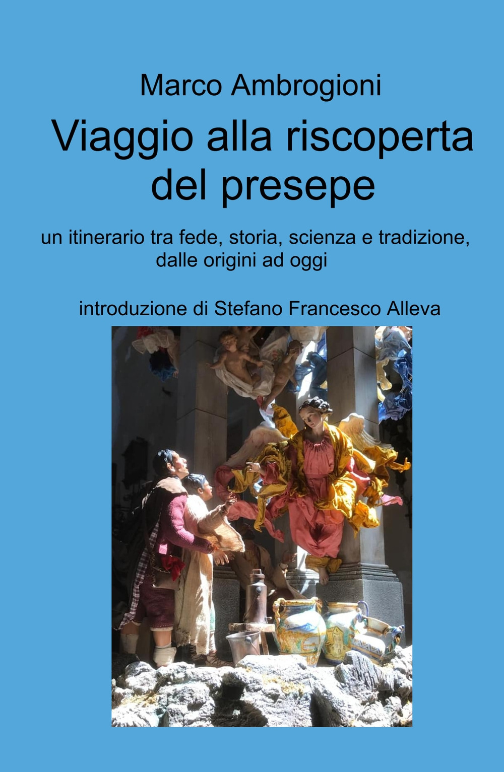 Viaggio alla riscoperta del presepe. Un itinerario tra fede, storia, scienza e tradizione dalle origini ad oggi