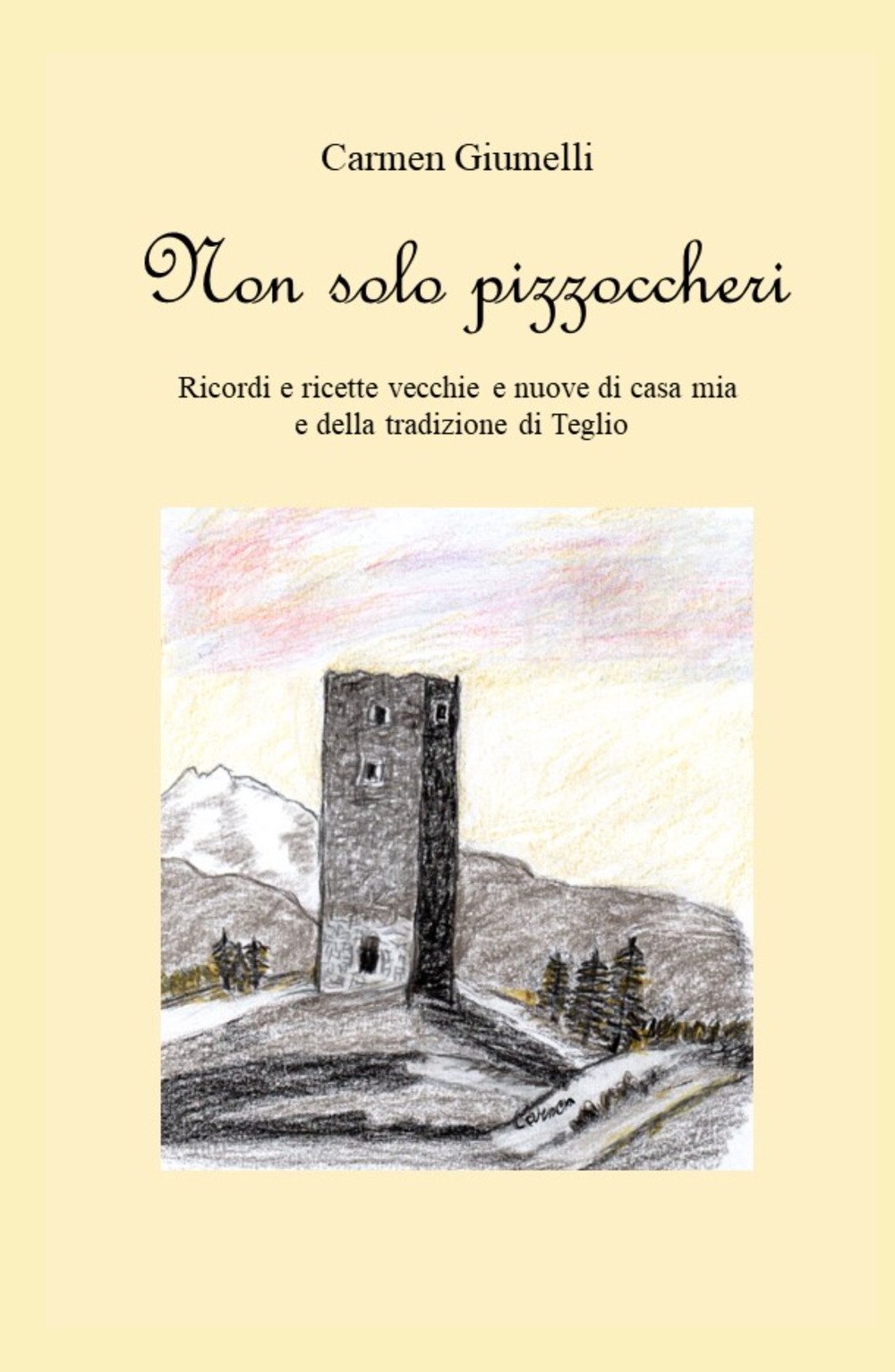 Non solo pizzoccheri. Ricordi e ricette vecchie e nuove di casa mia e della tradizione di Teglio