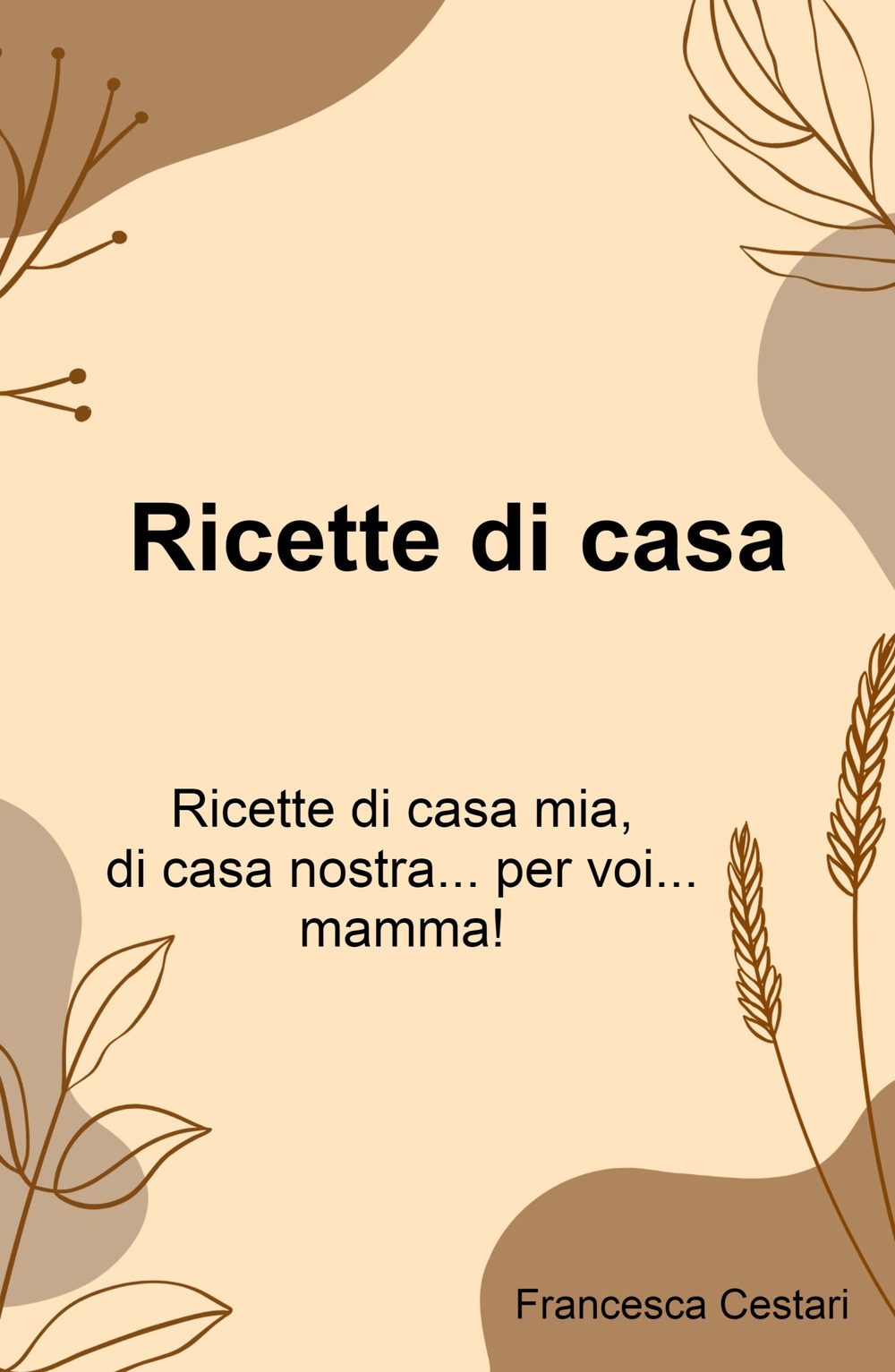 Ricette di casa. Ricette di casa mia, di casa nostra... per voi... mamma!