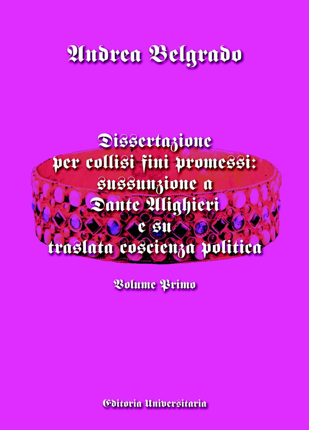 Dissertazione per collisi fini promessi: sussunzione a Dante Alighieri e su traslata coscienza politica. Vol. 1