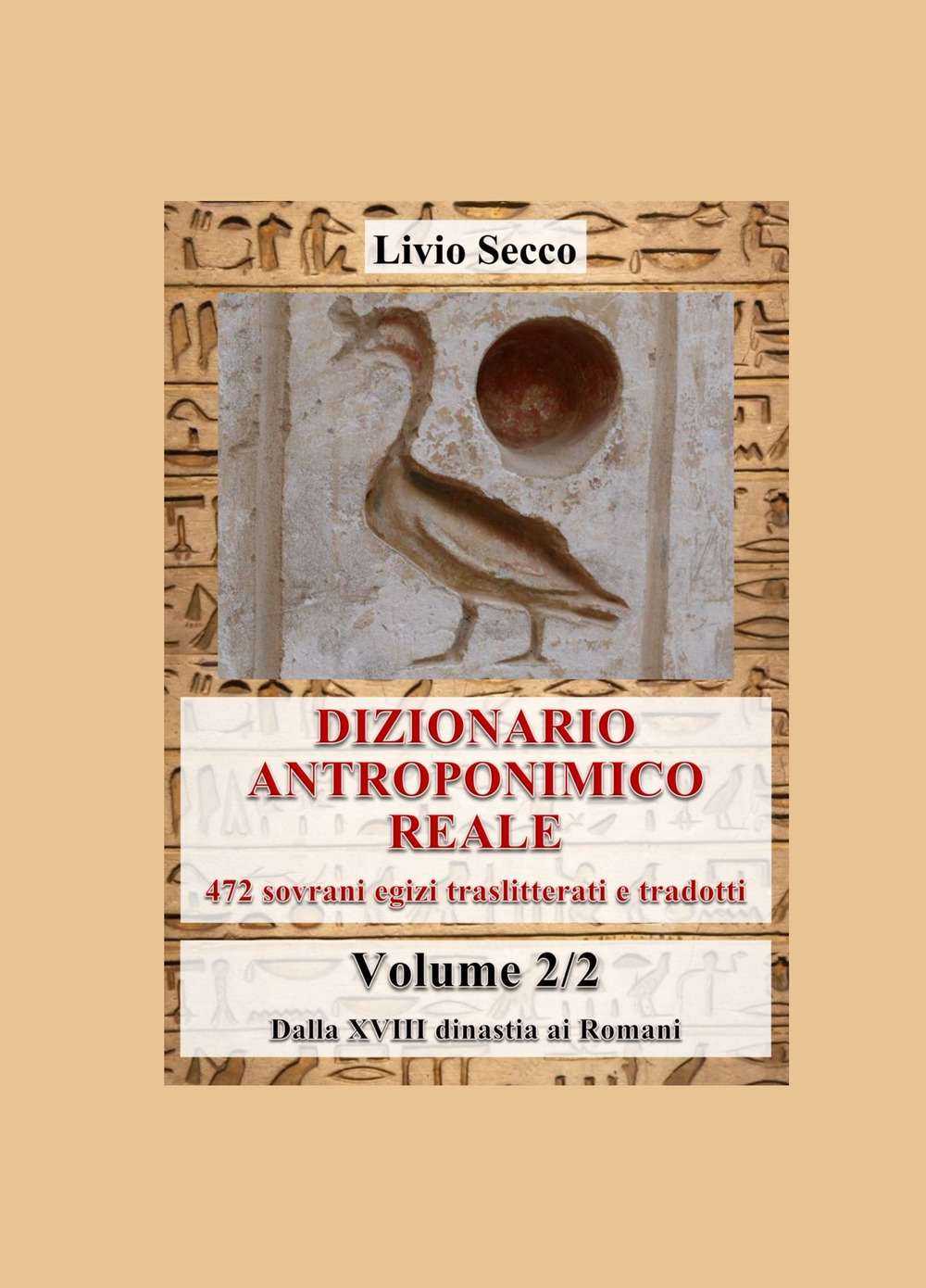 Dizionario antroponimico reale. 472 sovrani egizi traslitterati e tradotti. Vol. 2: Dalla XVIII dinastia ai Romani