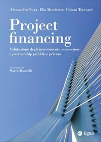 Project financing. Valutazione degli investimenti, concessioni e partnership pubblico privato