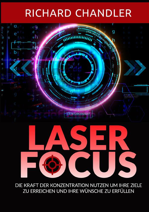 Laser Focus. Die kraft der konzentration nutzen um ihre ziele zu erreichen und ihre wünsche zu erfüllen