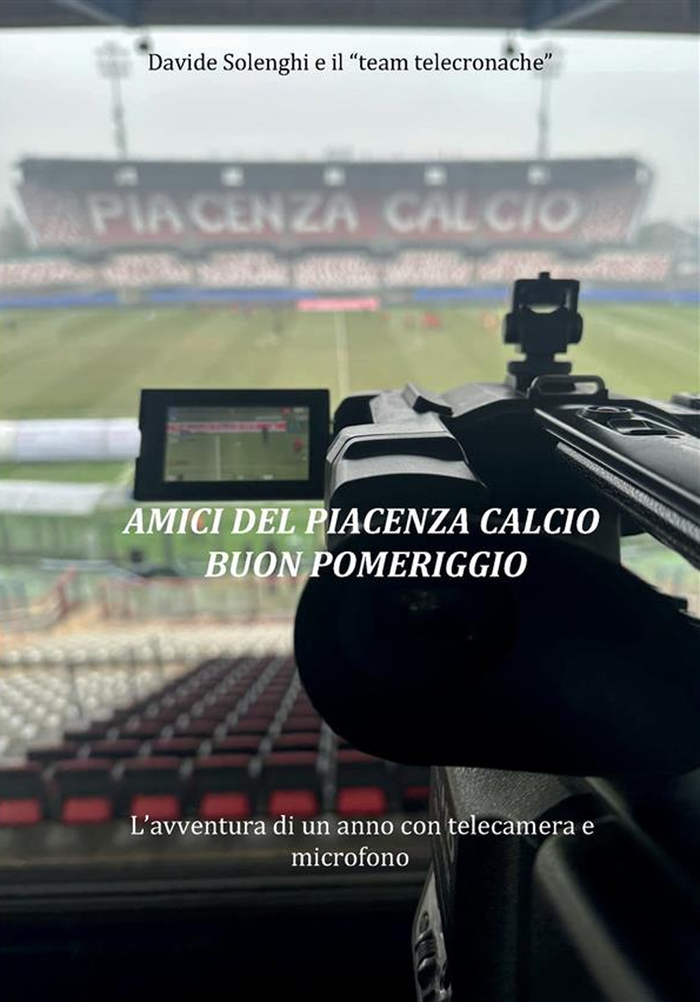 Amici del Piacenza Calcio buon pomeriggio. L'avventura di un anno con telecamera e microfono