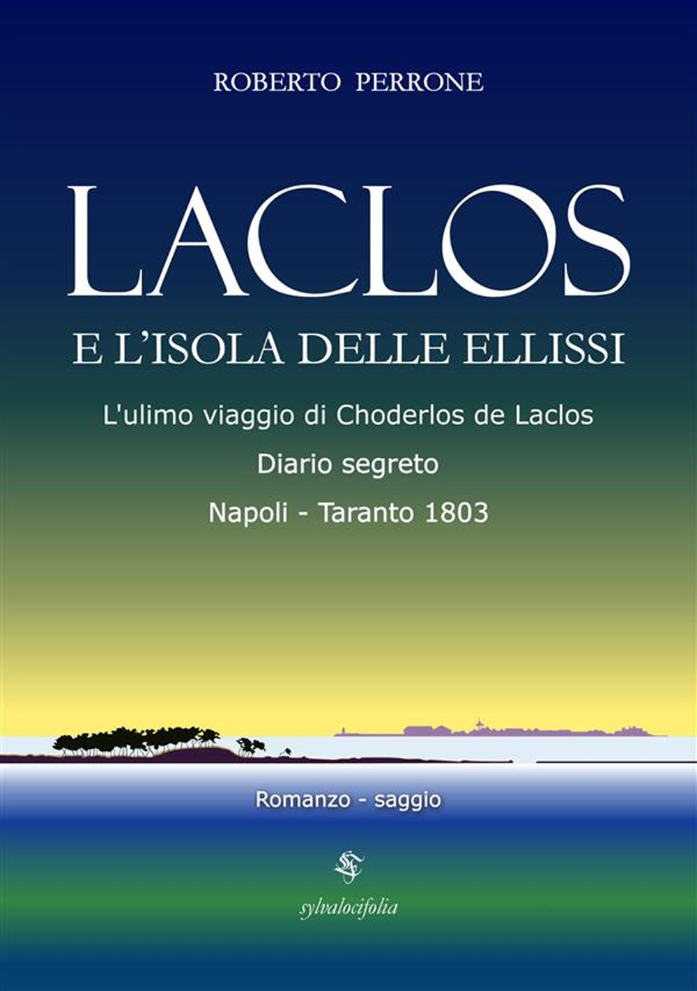 Laclos e l'isola delle ellissi. L'ultimo viaggio di Choderlos de Laclos. Diario segreto. Napoli-Taranto 1803