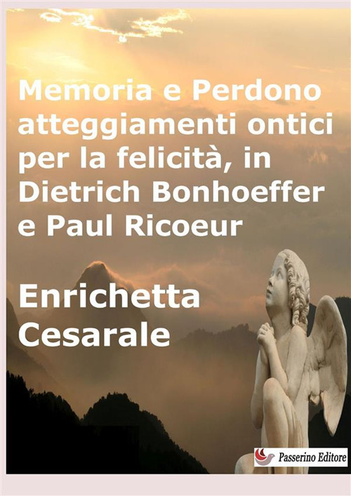 Memoria e perdono, atteggiamenti ontici per la felicità, in Dietrich Bonhoeffer e Paul Ricoeur