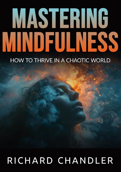 Mastering mindfulness. How to thrive in a chaotic world