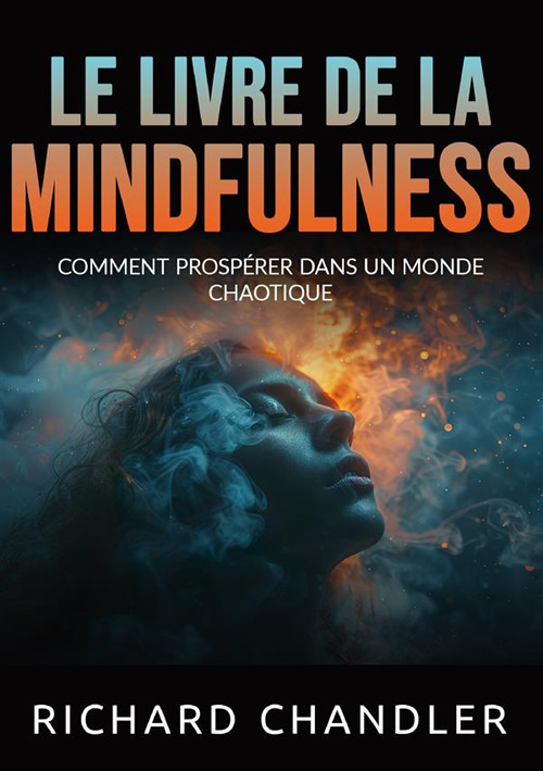 Le livre de la mindfulness. Comment prospérer dans un monde chaotique