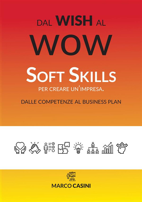 Dal wish al wow. Soft skills per creare un'impresa. Dalle competenze al business plan