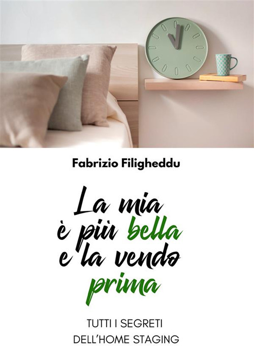 La mia è più bella e la vendo prima. Tutti i segreti dell'home staging