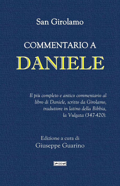 Commentario a Daniele. Il più completo e antico commentario al libro di Daniele, scritto da Girolamo, traduttore in latino della Bibbia, la Vulgata (347-420)