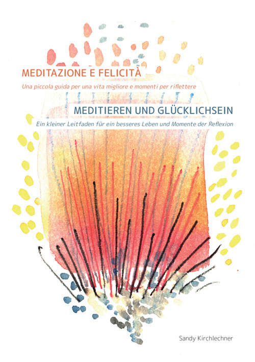 Meditazione e felicità. Una piccola guida per una vita migliore e momenti per riflettere-Meditieren und Glücklichsein. Ein kleiner Leitfaden für ein besseres Leben und Momente der Reflexion. Ediz. bilingue