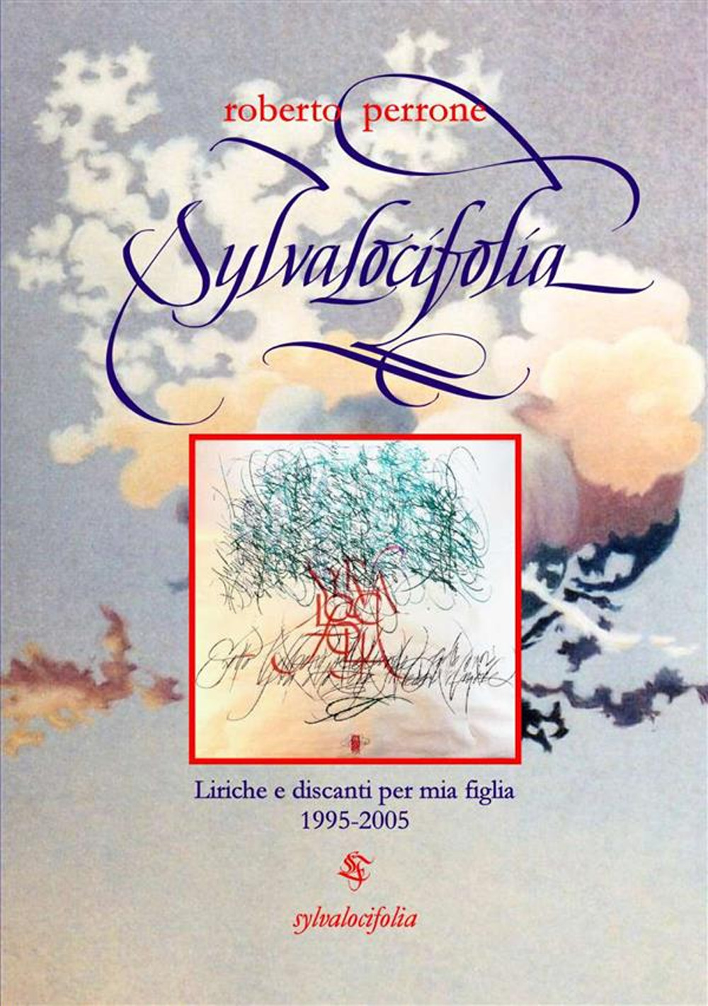 Sylvalocifolia. Liriche e discanti per mia figlia 1995-2005. Nuova ediz.